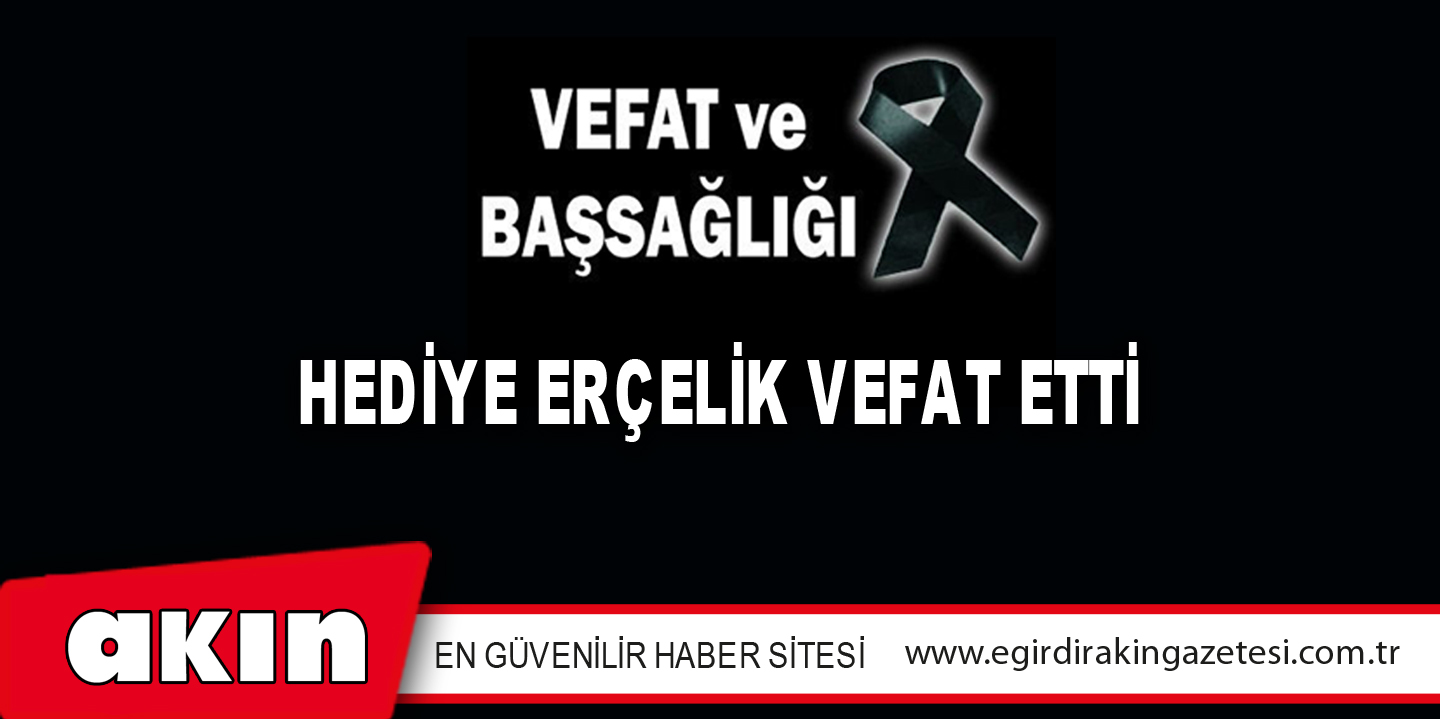 HEDİYE ERÇELİK VEFAT ETTİ