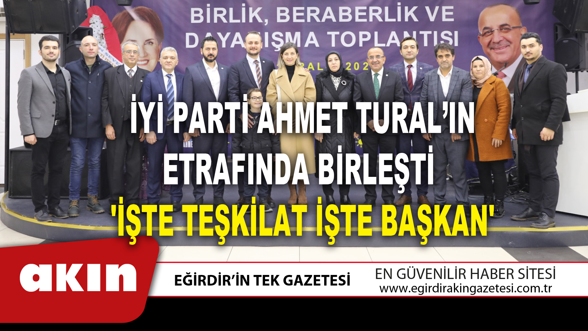 İYİ PARTİ AHMET TURAL’IN ETRAFINDA BİRLEŞTİ 'İŞTE TEŞKİLAT İŞTE BAŞKAN'