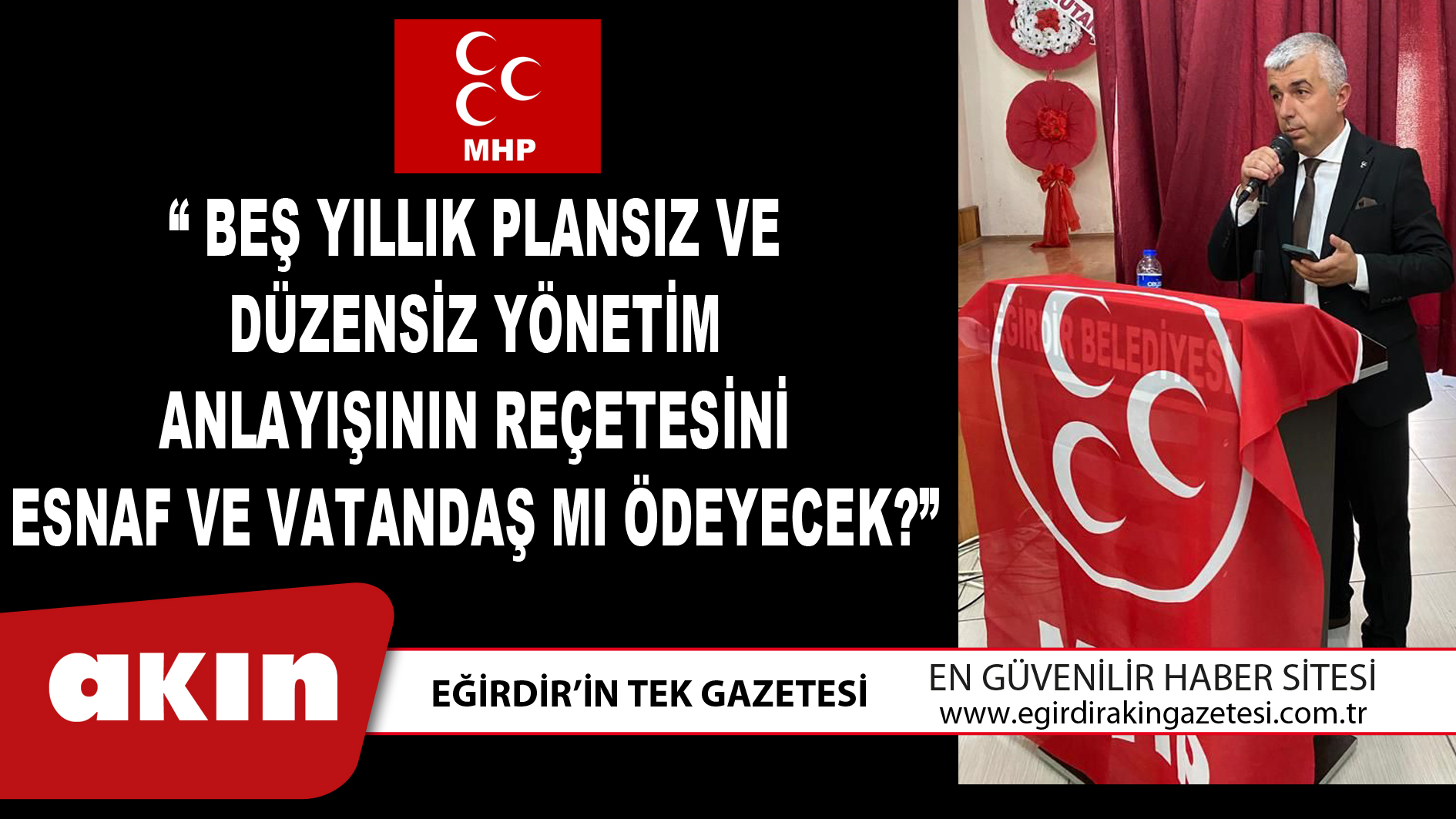 “BEŞ YILLIK PLANSIZ VE DÜZENSİZ YÖNETİM ANLAYIŞININ REÇETESİNİ ESNAF VE VATANDAŞ MI ÖDEYECEK?