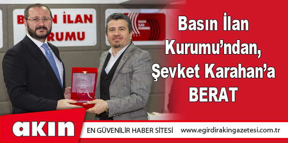 Basın İlan Kurumu’ndan, Şevket Karahan’a BERAT