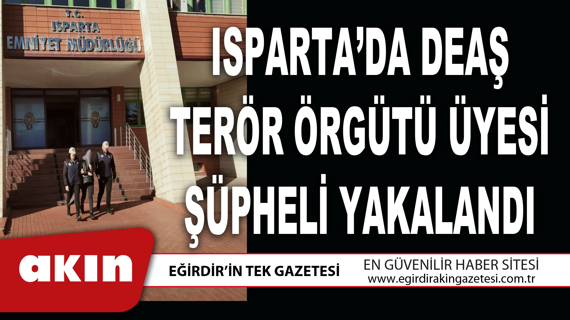 ISPARTA’DA DEAŞ TERÖR ÖRGÜTÜ ÜYESİ ŞÜPHELİ YAKALANDI