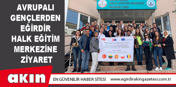 eğirdir haber,akın gazetesi,egirdir haberler,son dakika,Avrupalı Gençlerden Eğirdir Halk Eğitim Merkezine Ziyaret