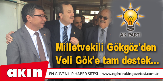 Milletvekili Gökgöz'den Veli Gök'e tam destek...
