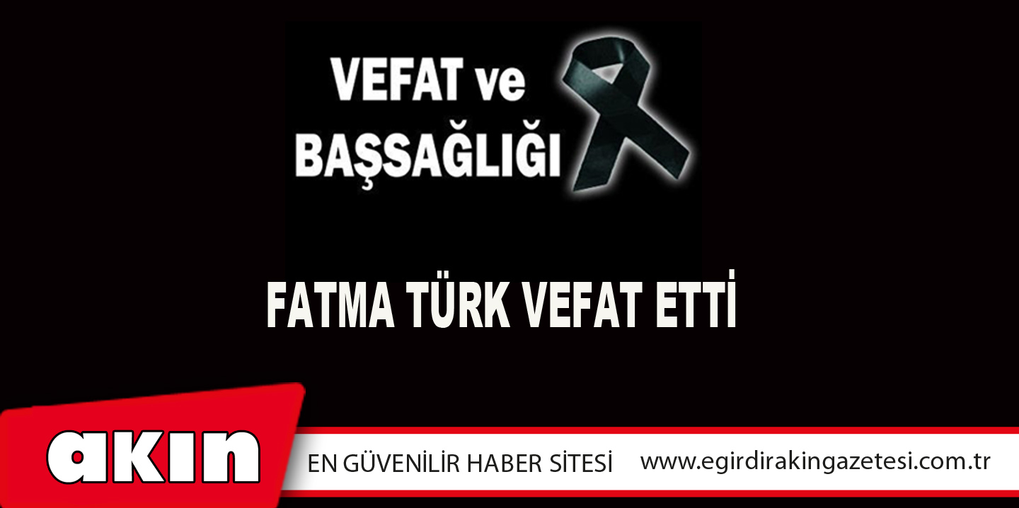 FATMA TÜRK VEFAT ETTİ
