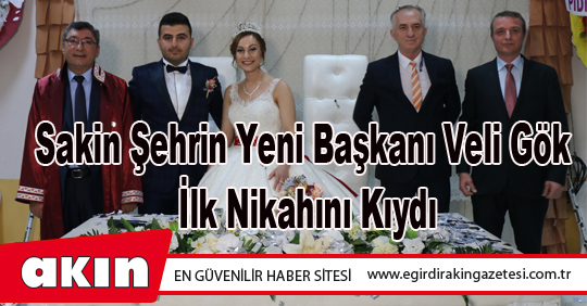 Sakin Şehrin Yeni Başkanı Veli Gök İlk Nikahını Kıydı