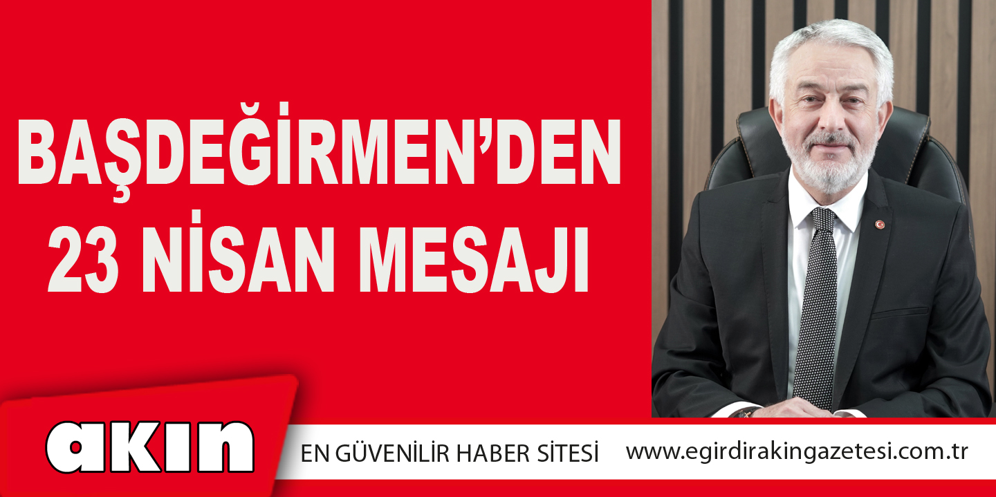 BAŞDEĞİRMEN’DEN 23 NİSAN MESAJI