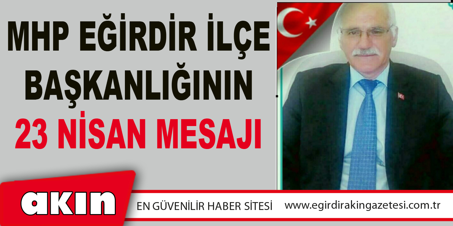 Mhp Eğirdir İlçe Başkanlığının 23 Nisan Mesajı