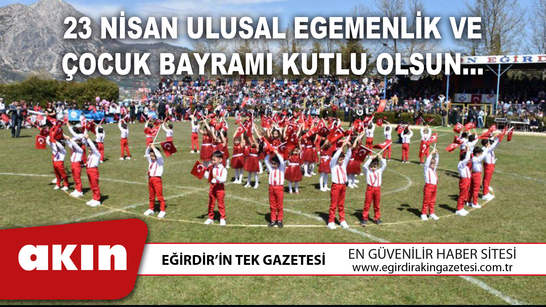 eğirdir haber,akın gazetesi,egirdir haberler,son dakika,23 NİSAN ULUSAL EGEMENLİK VE ÇOCUK BAYRAMI KUTLU OLSUN…