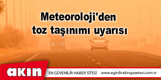 eğirdir haber,akın gazetesi,egirdir haberler,son dakika,Meteoroloji'den toz taşınımı uyarısı
