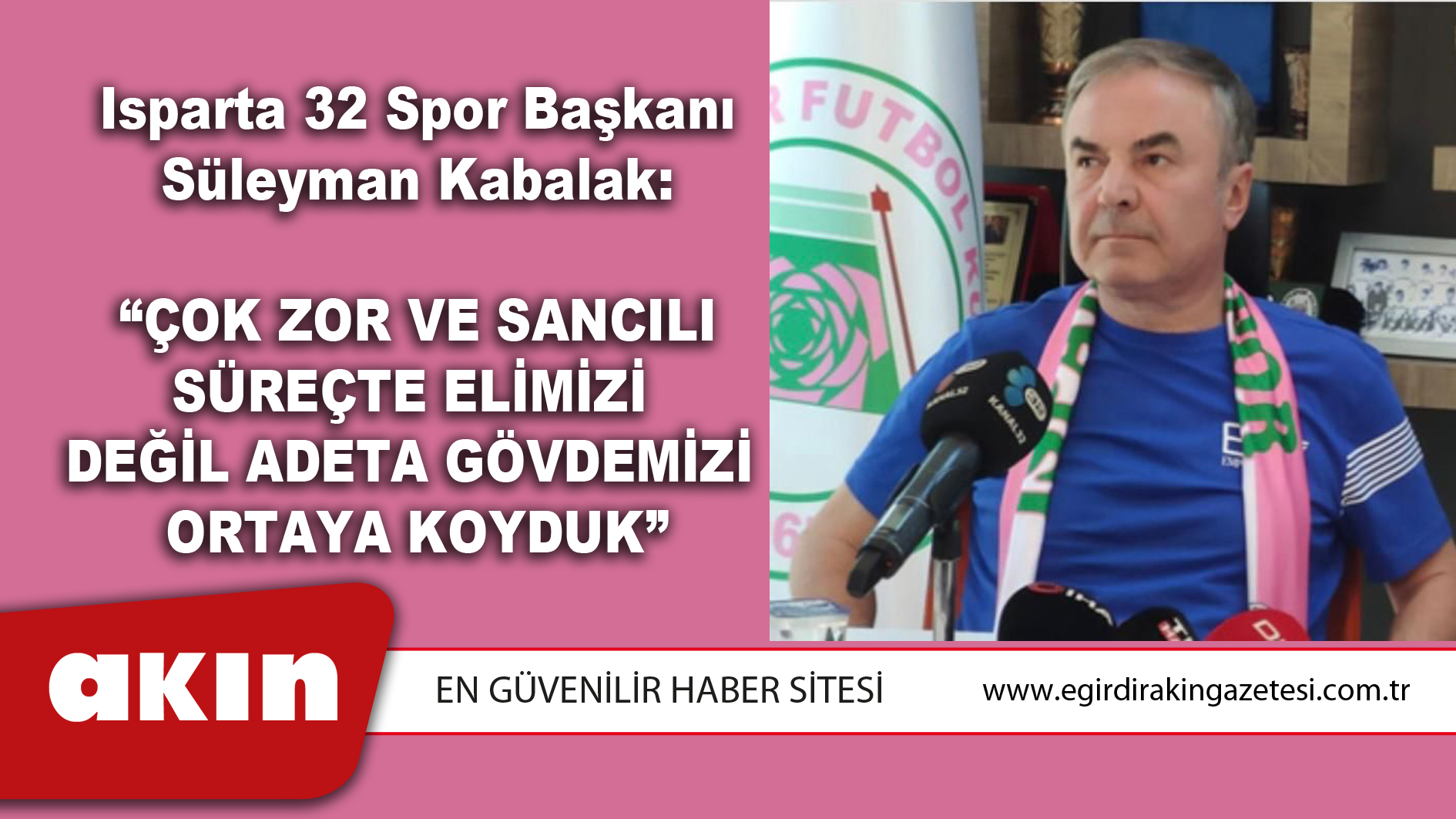 Isparta 32 Spor Başkanı Süleyman Kabalak:  “Çok Zor Ve Sancılı Süreçte Elimizi  Değil Adeta Gövdemizi Ortaya Koyduk”