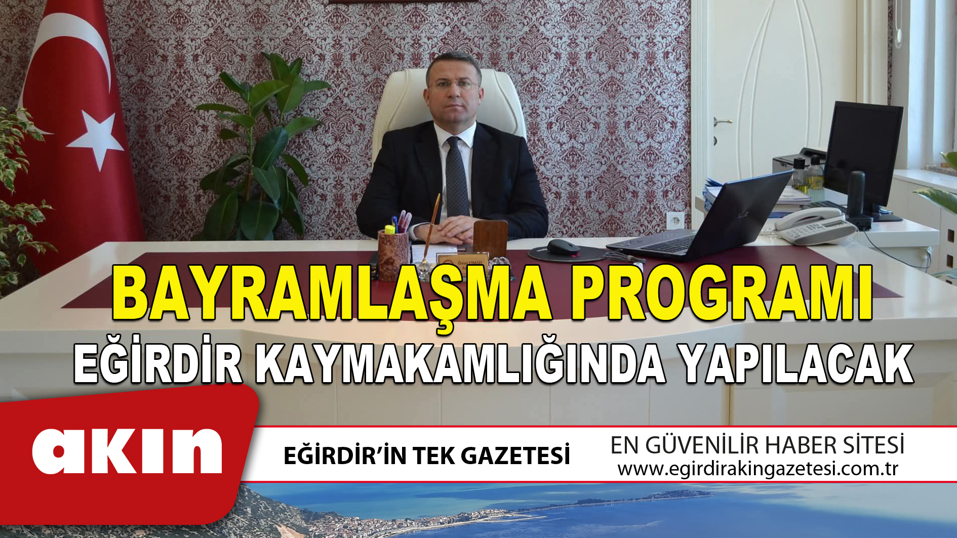 eğirdir haber,akın gazetesi,egirdir haberler,son dakika,BAYRAMLAŞMA PROGRAMI EĞİRDİR KAYMAKAMLIĞINDA YAPILACAK
