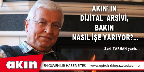 Akın’ın Dijital  Arşivi, Bakın Nasıl İşe Yarıyor?...