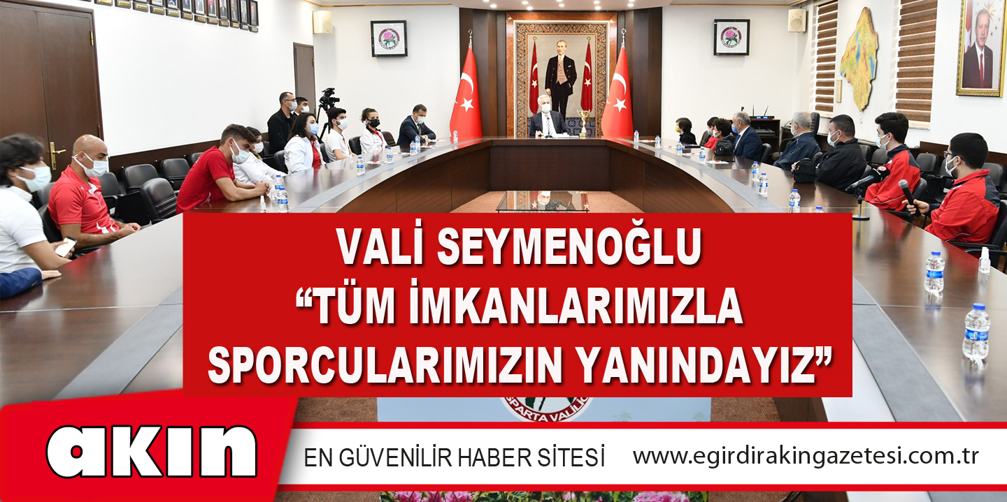 Vali Seymenoğlu “Tüm İmkanlarımızla Sporcularımızın Yanındayız”