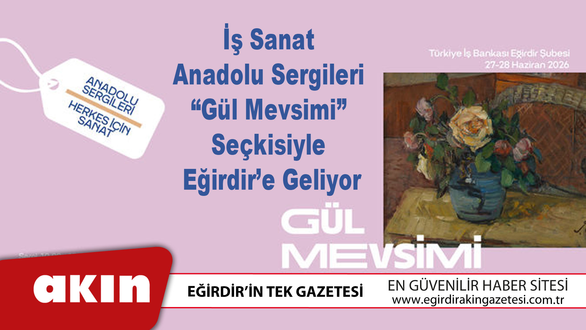 eğirdir haber,akın gazetesi,egirdir haberler,son dakika,İş Sanat Anadolu Sergileri “Gül Mevsimi” Seçkisiyle Eğirdir’e Geliyor