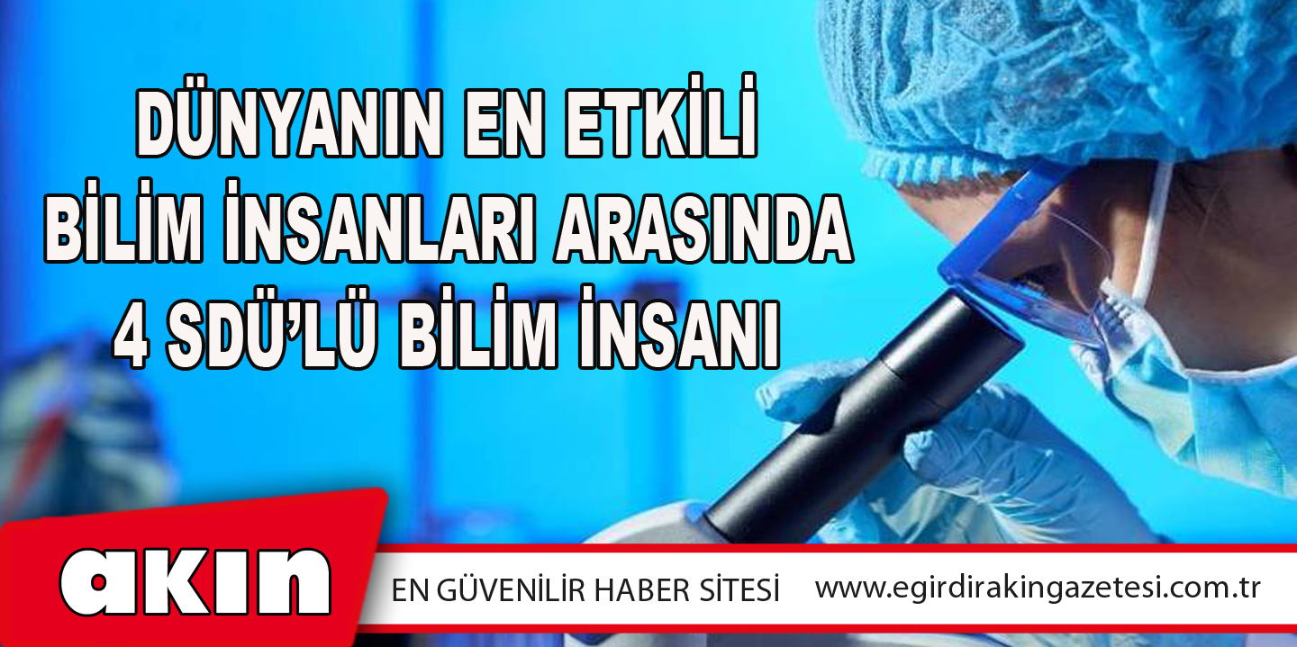 eğirdir haber,akın gazetesi,egirdir haberler,son dakika,Dünyanın En Etkili Bilim İnsanları Arasında 4 SDÜ’lü Bilim İnsanı