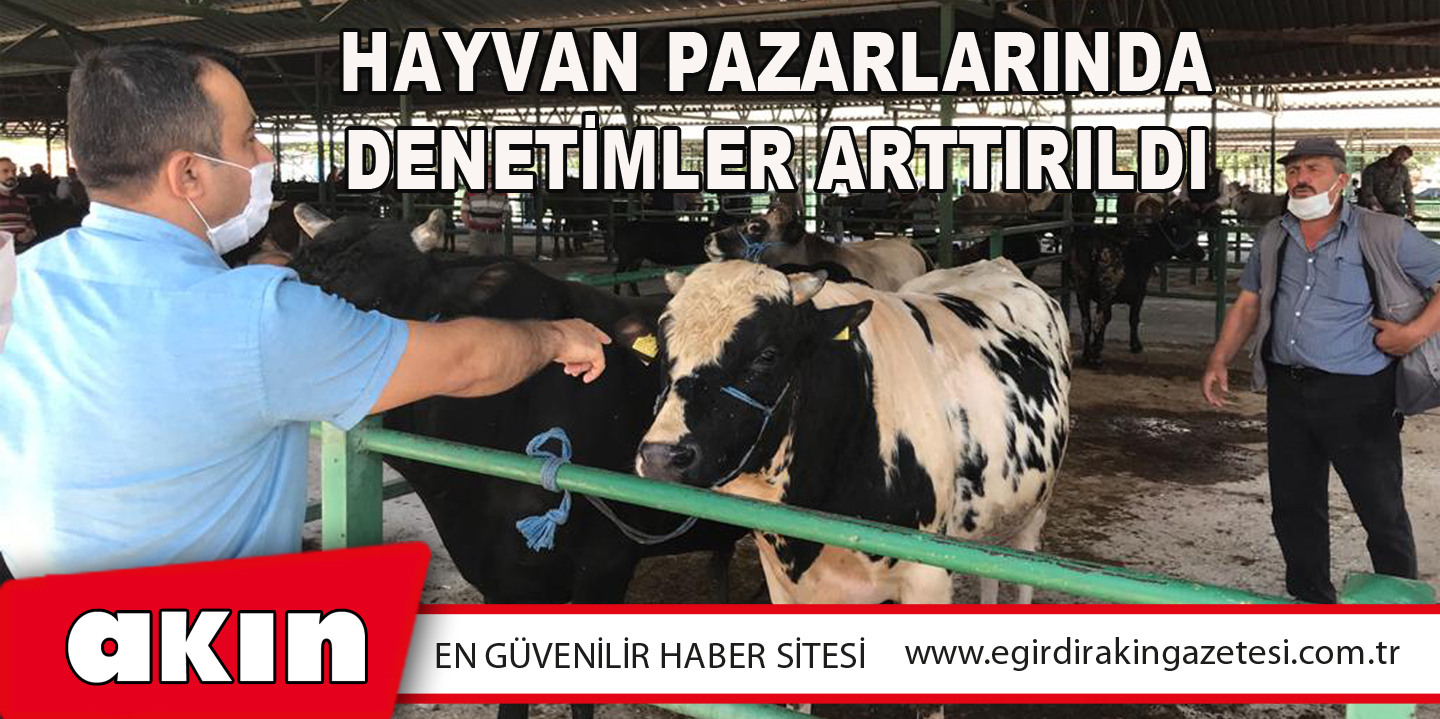 Hayvan Pazarlarında Denetimler Arttırıldı
