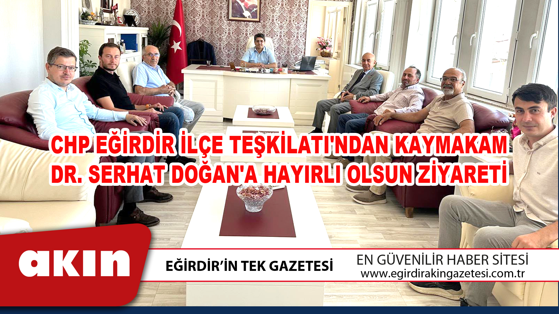 CHP EĞİRDİR İLÇE TEŞKİLATI'NDAN KAYMAKAM DR.SERHAT DOĞAN'A HAYIRLI OLSUN ZİYARETİ