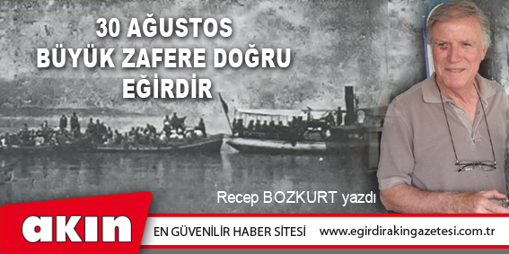 30 AĞUSTOS  BÜYÜK ZAFERE DOĞRU  EĞİRDİR