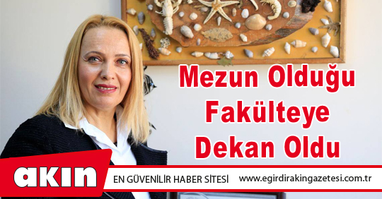 Mezun Olduğu Fakülteye Dekan Oldu 