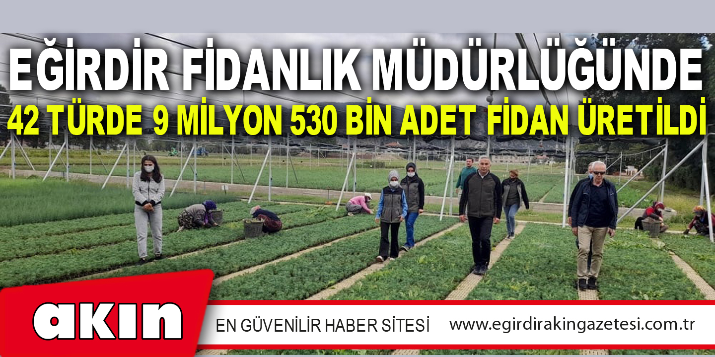 Eğirdir Fidanlık Müdürlüğünde 42 Türde 9 Milyon 530 Bin Adet Fidan Üretildi