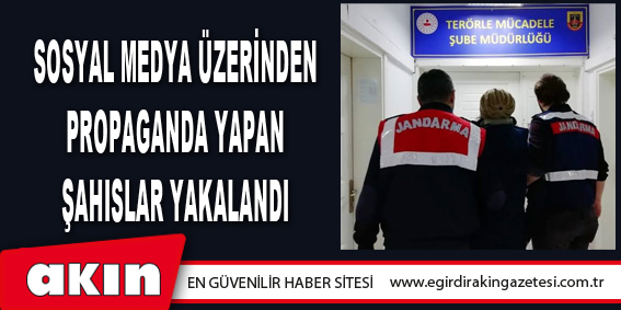 Sosyal Medya Üzerinden Propaganda Yapan Şahıslar Yakalandı