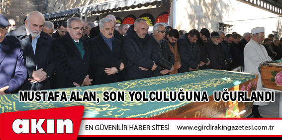Mustafa Alan, Son Yolculuğuna Uğurlandı