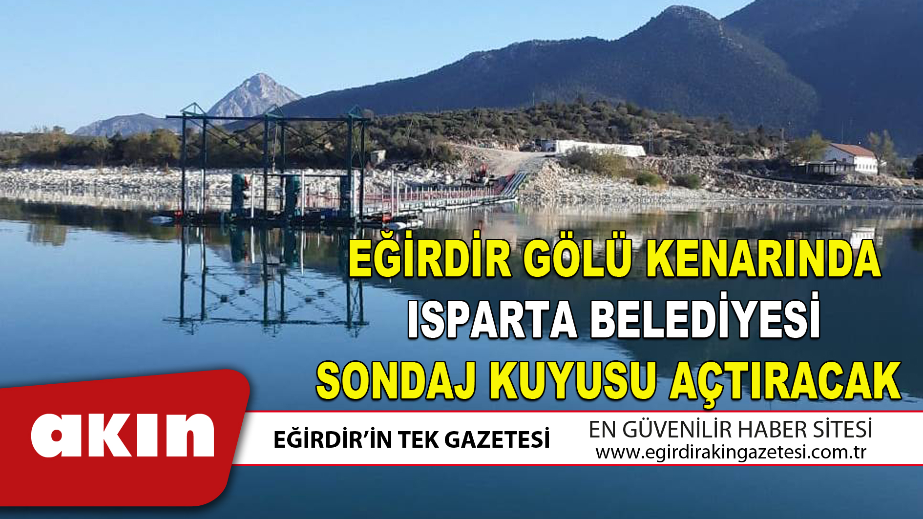 eğirdir haber,akın gazetesi,egirdir haberler,son dakika,EĞİRDİR GÖLÜ KENARINDA ISPARTA BELEDİYESİ SONDAJ KUYUSU AÇTIRACAK