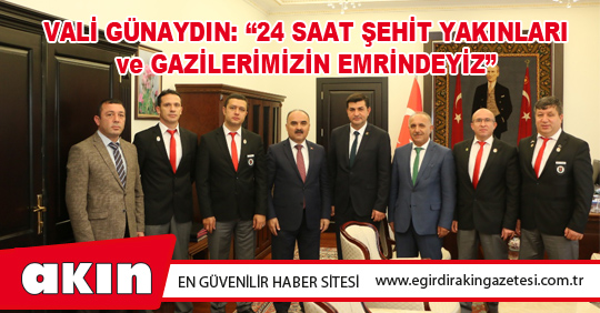 VALİ GÜNAYDIN: “24 SAAT ŞEHİT YAKINLARI ve GAZİLERİMİZİN EMRİNDEYİZ”