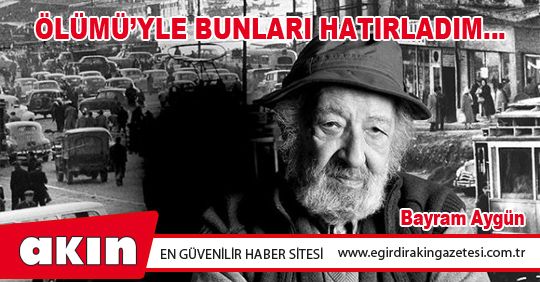 eğirdir haber,akın gazetesi,egirdir haberler,son dakika,ÖLÜMÜ’YLE BUNLARI HATIRLADIM…