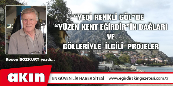 “YEDİ RENKLİ GÖL”DE  “YÜZEN KENT EĞİRDİR”İN DAĞLARI  VE  GÖLLERİYLE  İLGİLİ  PROJELER