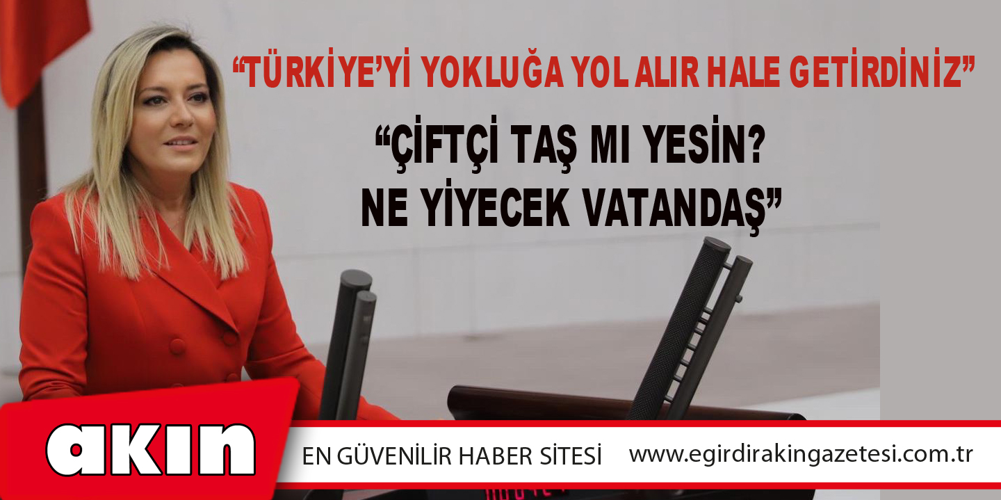 eğirdir haber,akın gazetesi,egirdir haberler,son dakika, “Türkiye’yi Yokluğa Yol Alır Hale Getirdiniz”