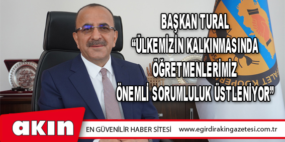 Başkan Tural “Ülkemizin Kalkınmasında Öğretmenlerimiz Önemli Sorumluluk Üstleniyor”