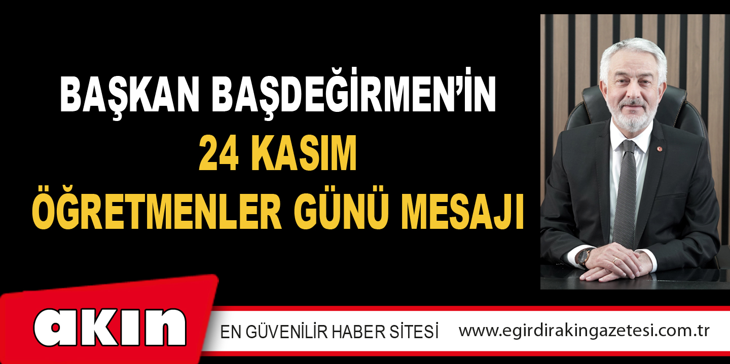 Başkan Başdeğirmen’in 24 Kasım Öğretmenler Günü Mesajı