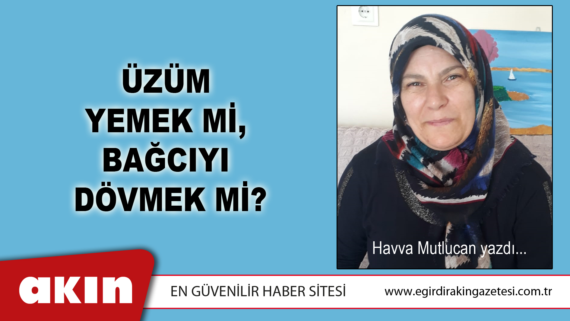 eğirdir haber,akın gazetesi,egirdir haberler,son dakika,Üzüm Yemek Mi,  Bağcıyı Dövmek Mi?