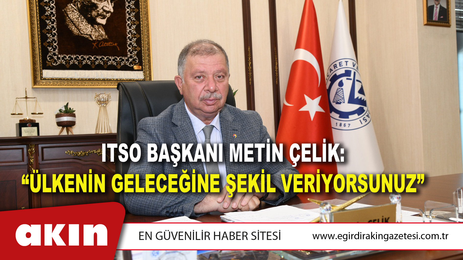 eğirdir haber,akın gazetesi,egirdir haberler,son dakika,ITSO BAŞKANI METİN ÇELİK: “ÜLKENİN GELECEĞİNE ŞEKİL VERİYORSUNUZ”