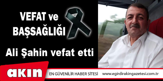 Ali Şahin vefat etti