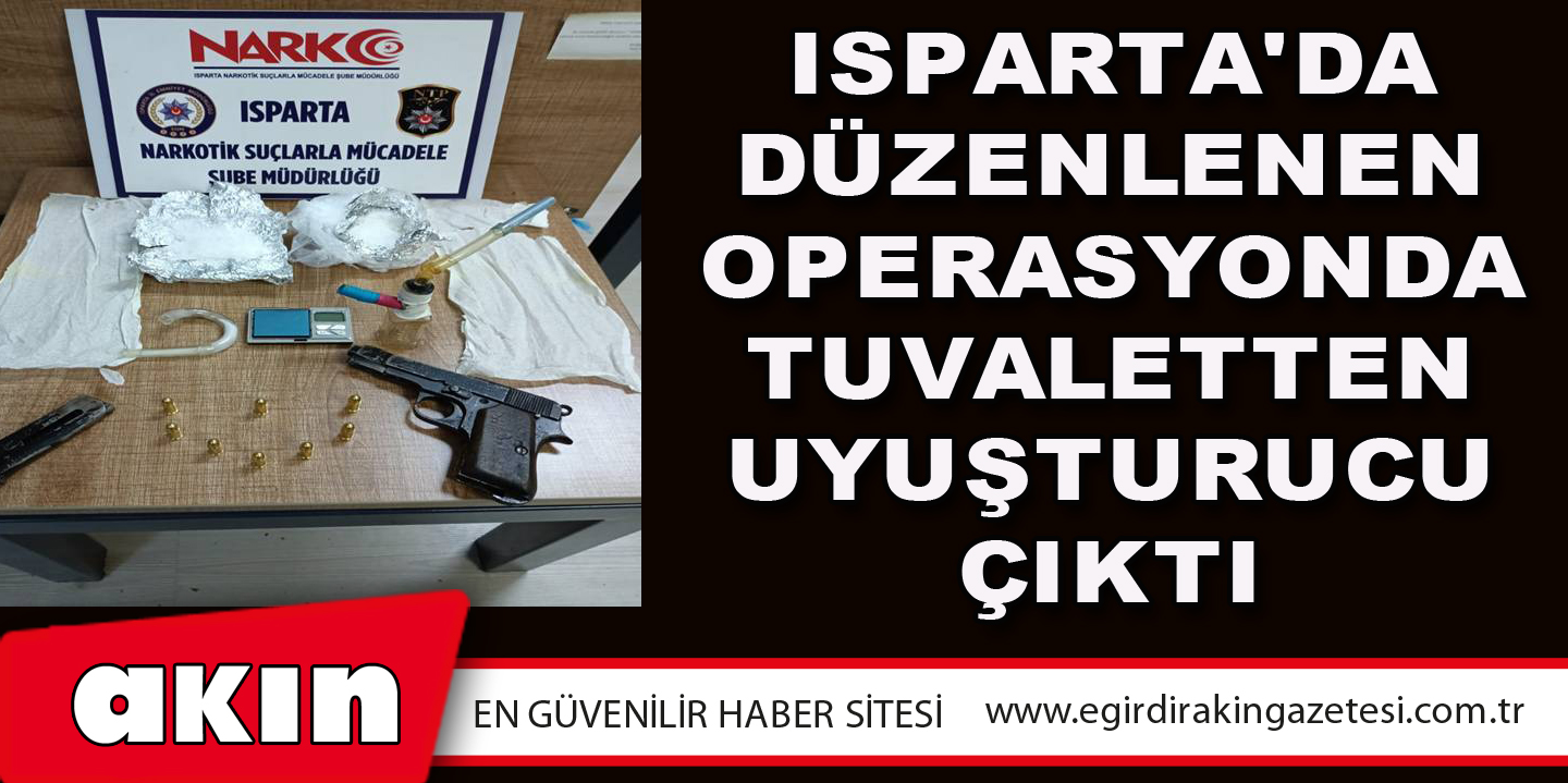 Isparta'da Düzenlenen Operasyonda Tuvaletten Uyuşturucu Çıktı