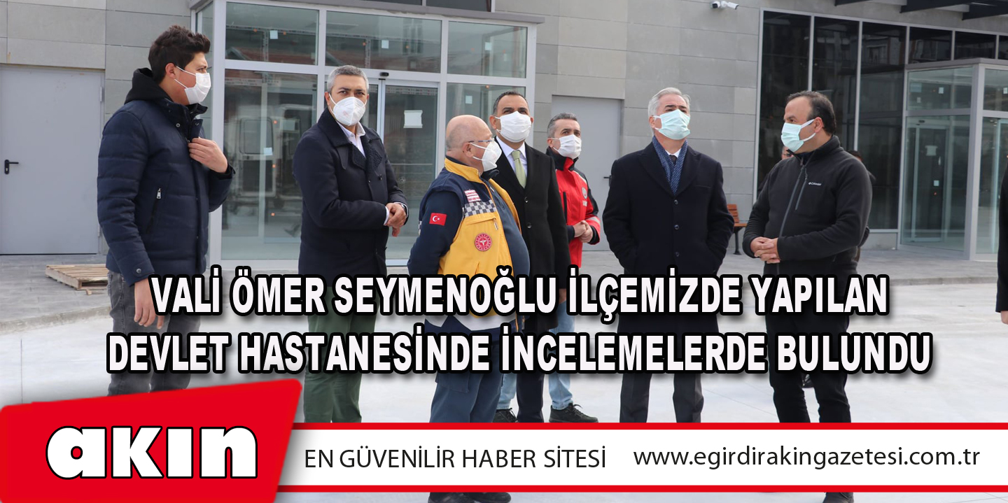 eğirdir haber,akın gazetesi,egirdir haberler,son dakika,Vali Ömer Seymenoğlu İlçemizde Yapılan Devlet Hastanesinde İncelemelerde Bulundu