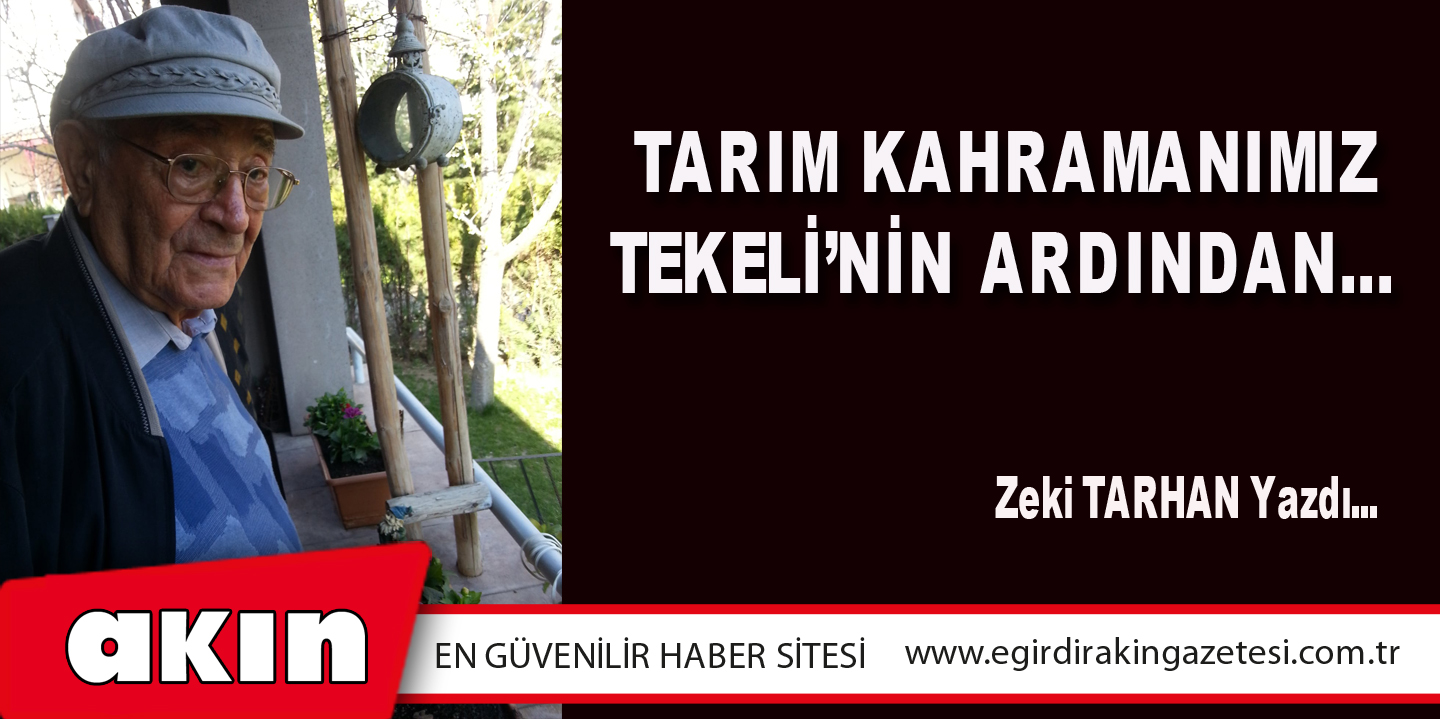 TARIM KAHRAMANIMIZ TEKELİ’NİN ARDINDAN…