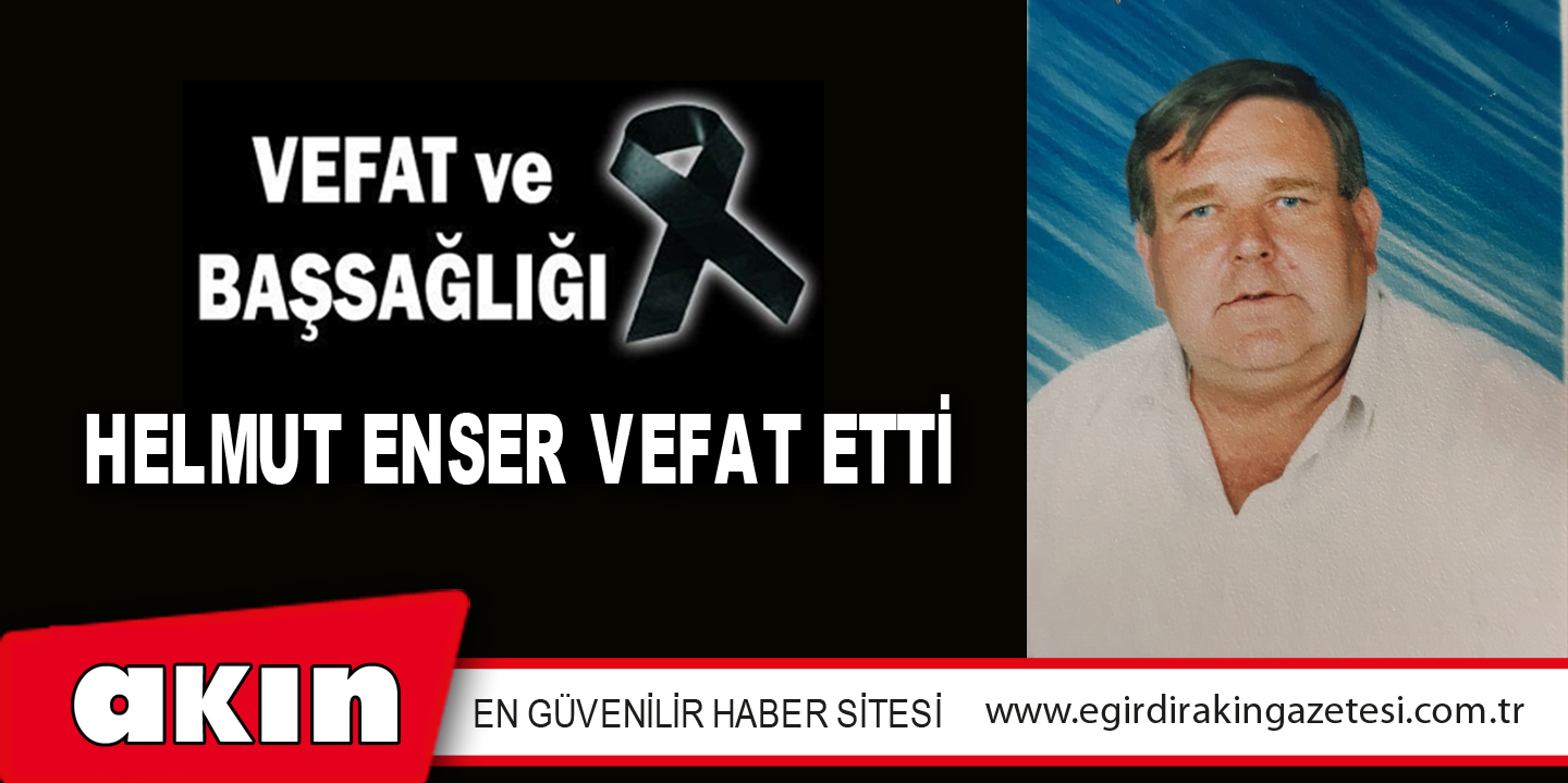 HELMUT ENSER VEFAT ETTİ