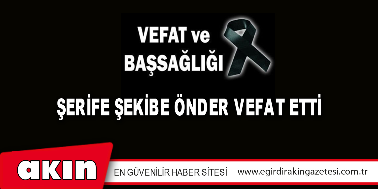 ŞERİFE ŞEKİBE ÖNDER VEFAT ETTİ