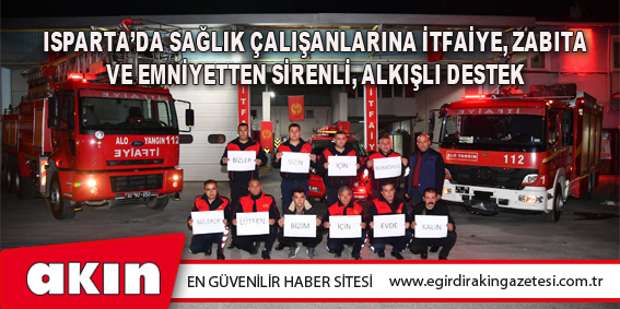 Isparta’da Sağlık Çalışanlarına İtfaiye, Zabıta Ve Emniyetten Sirenli, Alkışlı Destek
