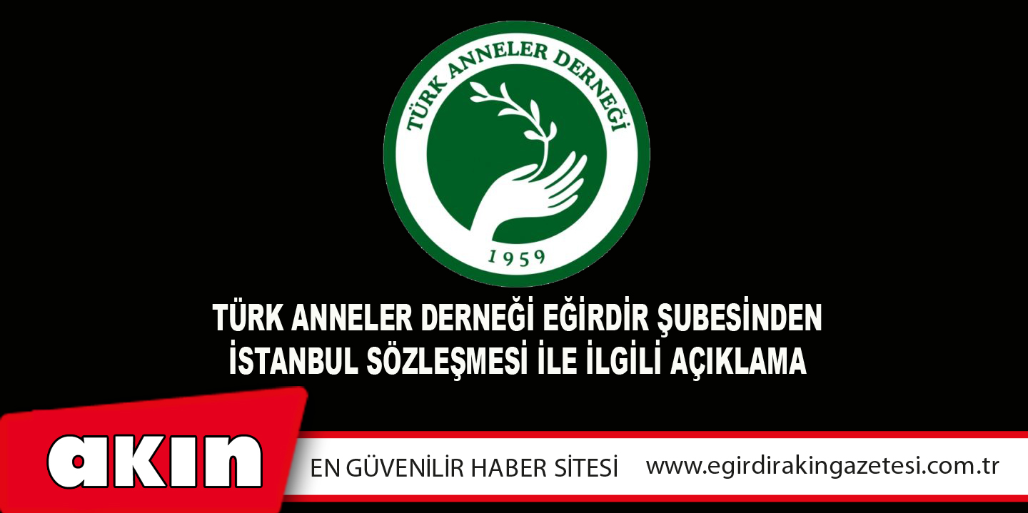 TÜRK ANNELER DERNEĞİ EĞİRDİR ŞUBESİNDEN İSTANBUL SÖZLEŞMESİ İLE İLGİLİ AÇIKLAMA