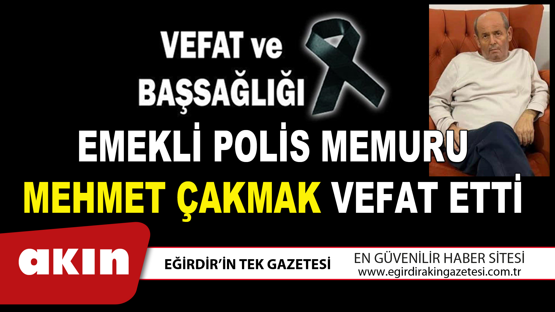 EMEKLİ POLİS MEMURU MEHMET ÇAKMAK VEFAT ETTİ