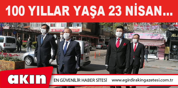 100 YILLAR YAŞA 23 NİSAN…