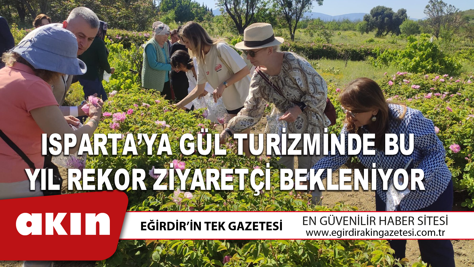 eğirdir haber,akın gazetesi,egirdir haberler,son dakika,ISPARTA’YA GÜL TURİZMİNDE BU YIL REKOR ZİYARETÇİ BEKLENİYOR