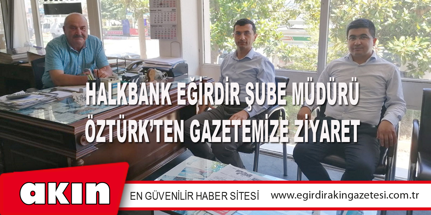 Halkbank Eğirdir Şube Müdürü Öztürk’ten Gazetemize Ziyaret