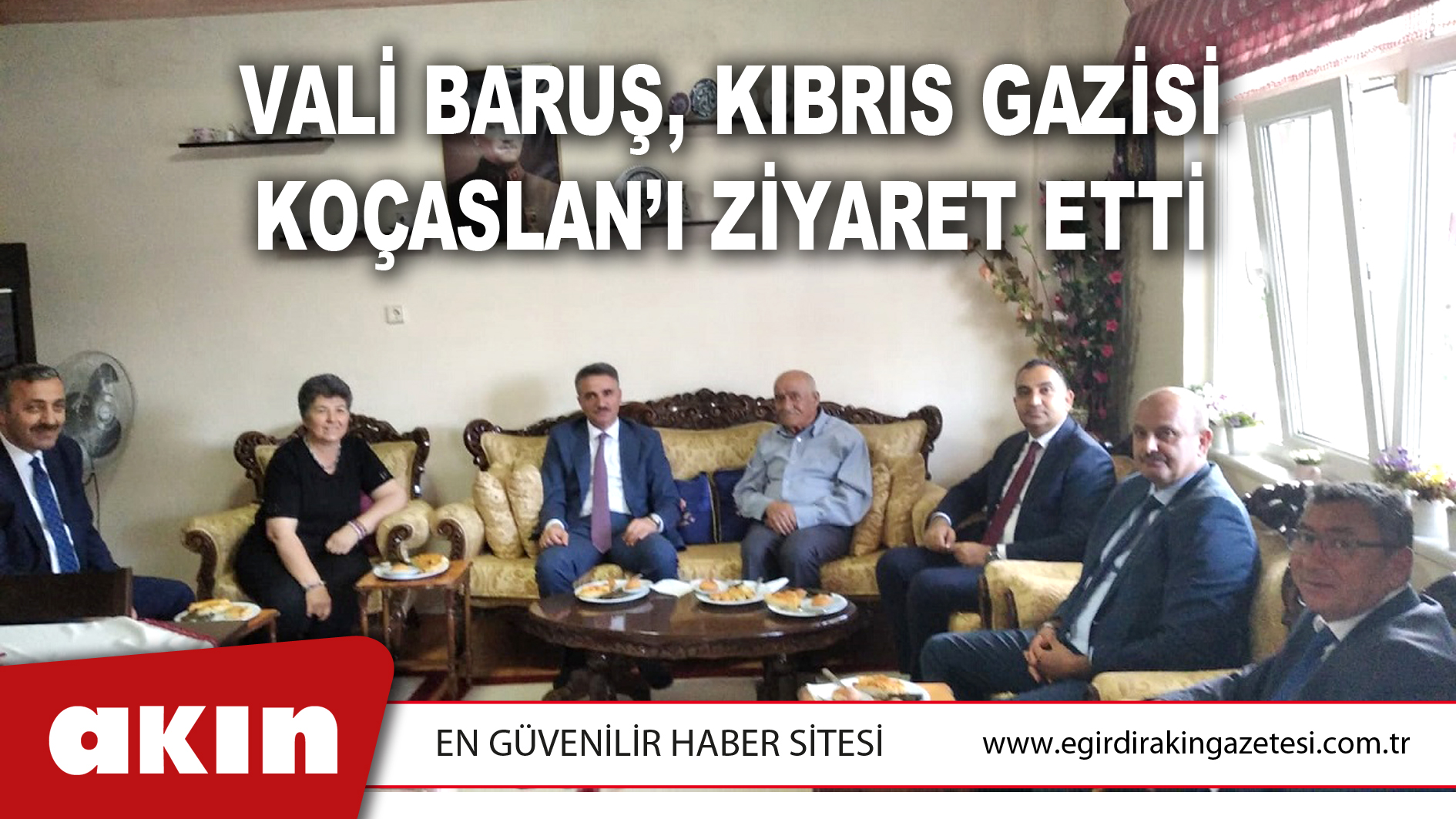 VALİ BARUŞ, KIBRIS GAZİSİ KOÇASLAN’I ZİYARET ETTİ