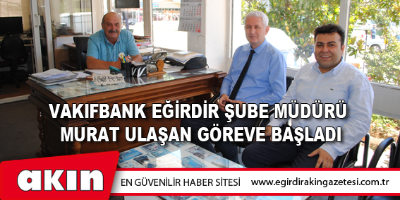 Vakıfbank Eğirdir Şube Müdürü Murat Ulaşan Göreve Başladı