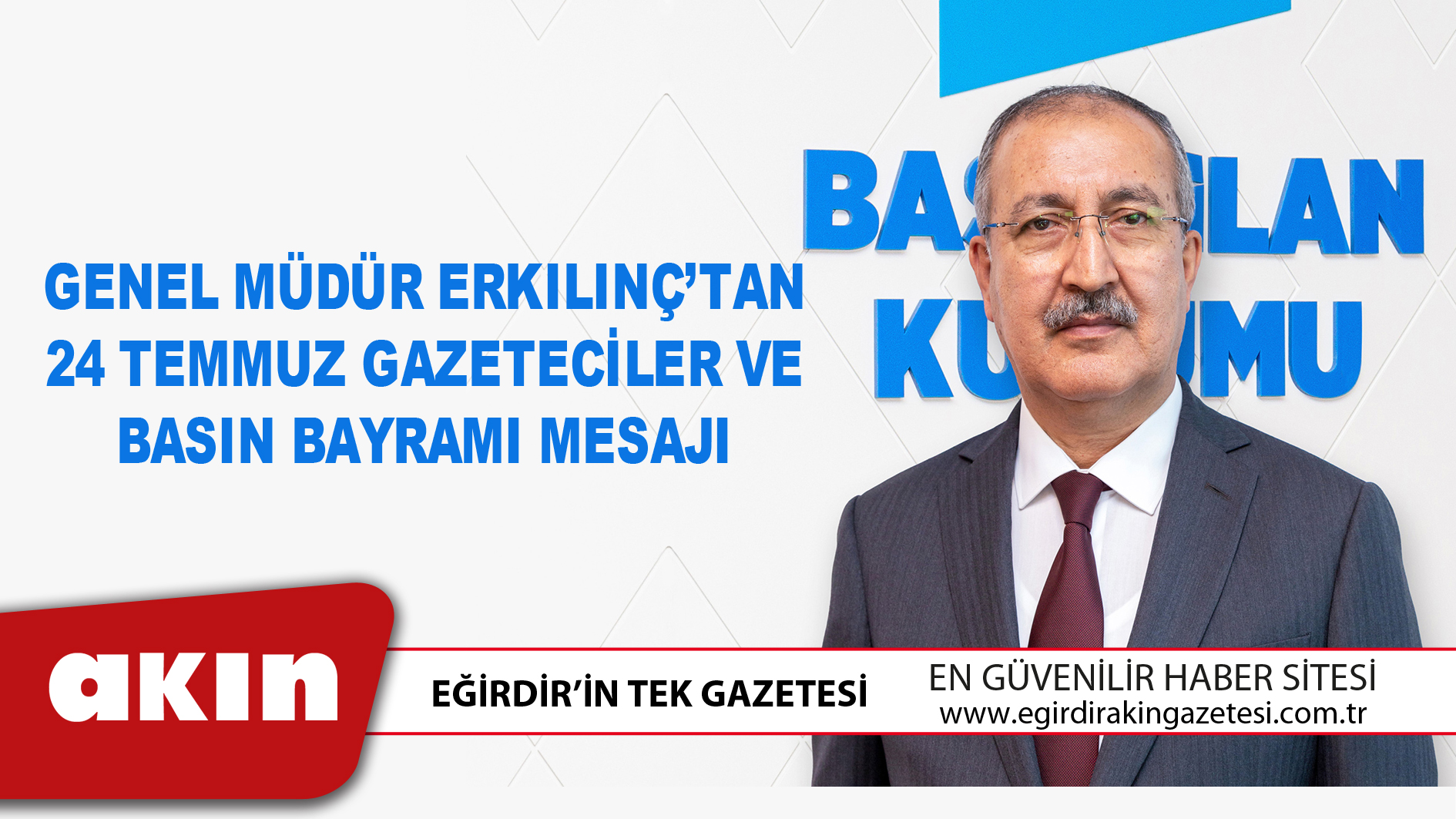 eğirdir haber,akın gazetesi,egirdir haberler,son dakika,GENEL MÜDÜR ERKILINÇ’TAN 24 TEMMUZ GAZETECİLER VE BASIN BAYRAMI MESAJI